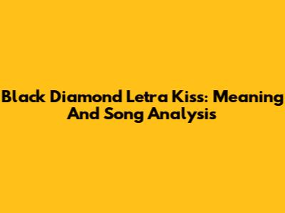 Black Diamond Letra Kiss: Meaning And Song Analysis