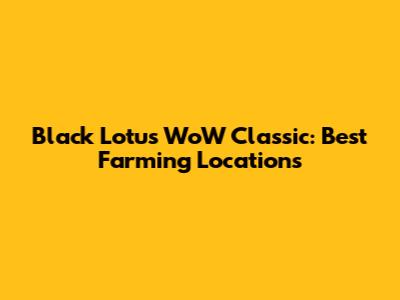 Black Lotus WoW Classic: Best Farming Locations