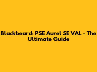 Blackbeard: PSE Aurel SE VAL - The Ultimate Guide