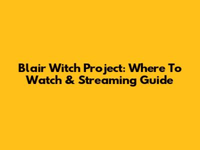 Blair Witch Project: Where To Watch & Streaming Guide