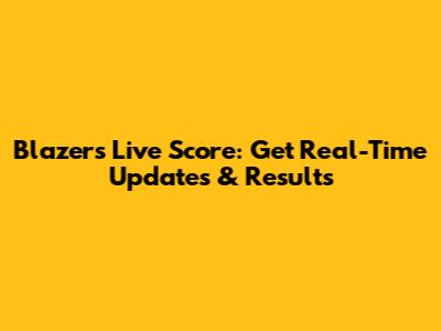 Blazers Live Score: Get Real-Time Updates & Results