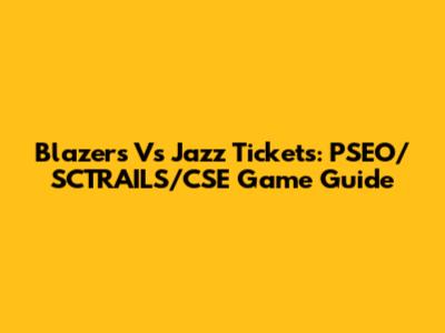 Blazers Vs Jazz Tickets: PSEO/SCTRAILS/CSE Game Guide