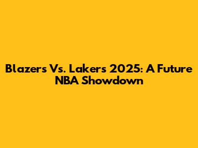 Blazers Vs. Lakers 2025: A Future NBA Showdown