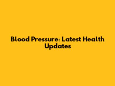 Blood Pressure: Latest Health Updates