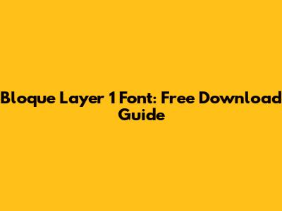 Bloque Layer 1 Font: Free Download Guide