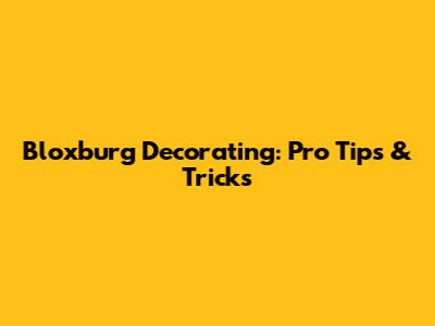 Bloxburg Decorating: Pro Tips & Tricks