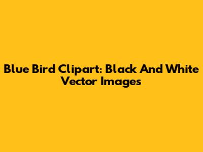Blue Bird Clipart: Black And White Vector Images