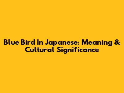 Blue Bird In Japanese: Meaning & Cultural Significance