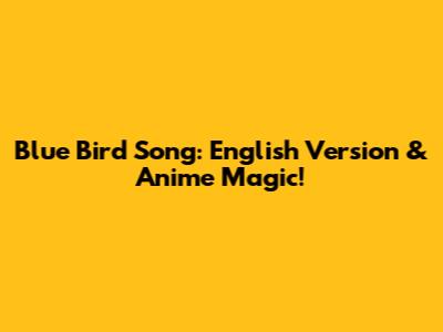 Blue Bird Song: English Version & Anime Magic!