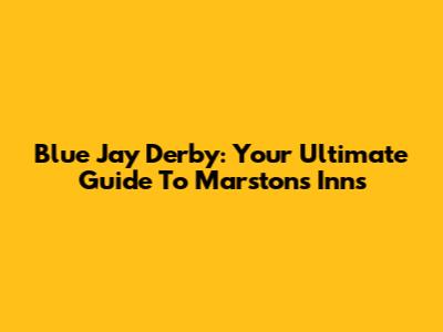 Blue Jay Derby: Your Ultimate Guide To Marston's Inns
