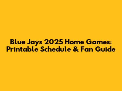 Blue Jays 2025 Home Games: Printable Schedule & Fan Guide