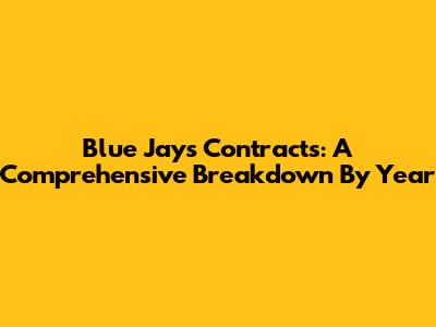 Blue Jays Contracts: A Comprehensive Breakdown By Year