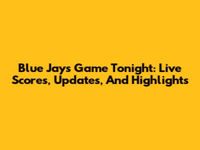 Blue Jays Game Tonight: Live Scores, Updates, And Highlights