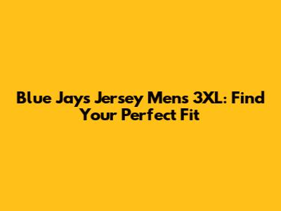 Blue Jays Jersey Mens 3XL: Find Your Perfect Fit