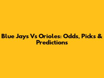 Blue Jays Vs Orioles: Odds, Picks & Predictions