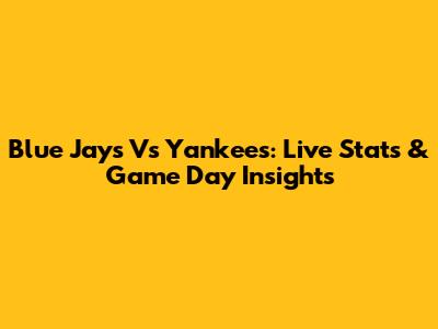 Blue Jays Vs Yankees: Live Stats & Game Day Insights