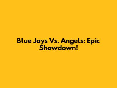 Blue Jays Vs. Angels: Epic Showdown!