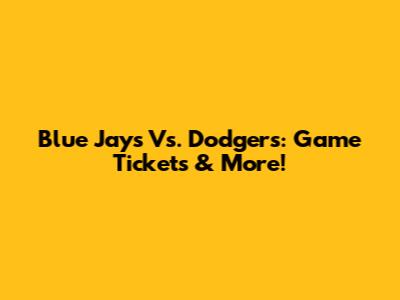 Blue Jays Vs. Dodgers: Game Tickets & More!