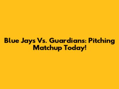 Blue Jays Vs. Guardians: Pitching Matchup Today!