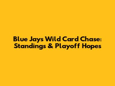 Blue Jays Wild Card Chase: Standings & Playoff Hopes