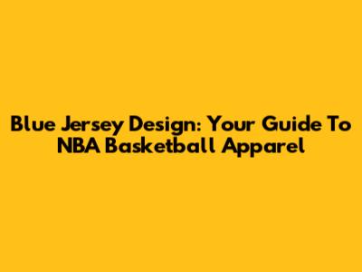 Blue Jersey Design: Your Guide To NBA Basketball Apparel