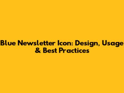 Blue Newsletter Icon: Design, Usage & Best Practices