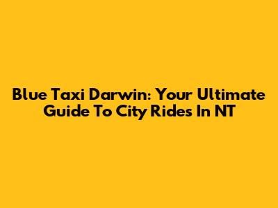 Blue Taxi Darwin: Your Ultimate Guide To City Rides In NT