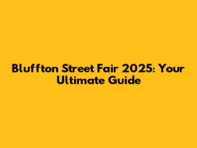 Bluffton Street Fair 2025: Your Ultimate Guide