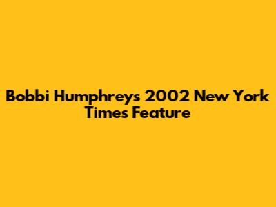Bobbi Humphrey's 2002 New York Times Feature