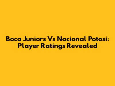 Boca Juniors Vs Nacional Potosi: Player Ratings Revealed