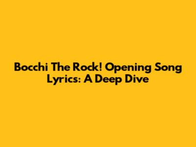 Bocchi The Rock! Opening Song Lyrics: A Deep Dive