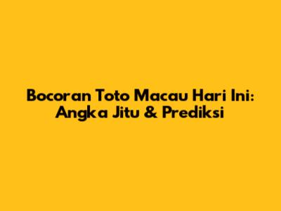 Bocoran Toto Macau Hari Ini: Angka Jitu & Prediksi