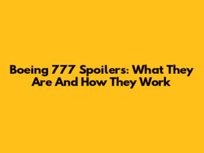 Boeing 777 Spoilers: What They Are And How They Work
