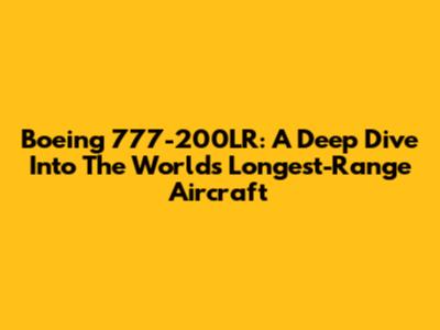 Boeing 777-200LR: A Deep Dive Into The World's Longest-Range Aircraft