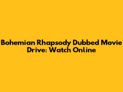 Bohemian Rhapsody Dubbed Movie Drive: Watch Online