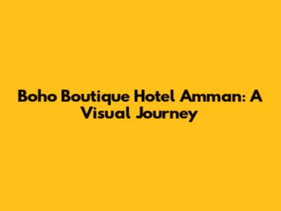 Boho Boutique Hotel Amman: A Visual Journey
