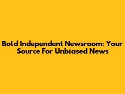 Bold Independent Newsroom: Your Source For Unbiased News