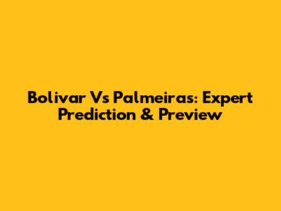 Bolivar Vs Palmeiras: Expert Prediction & Preview