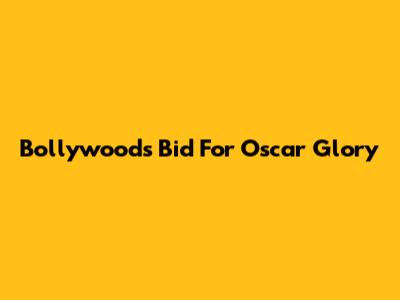 Bollywood's Bid For Oscar Glory