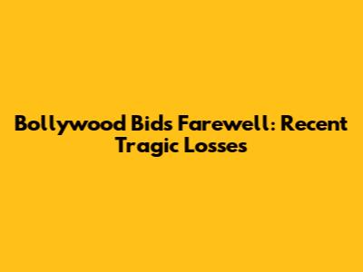 Bollywood Bids Farewell: Recent Tragic Losses