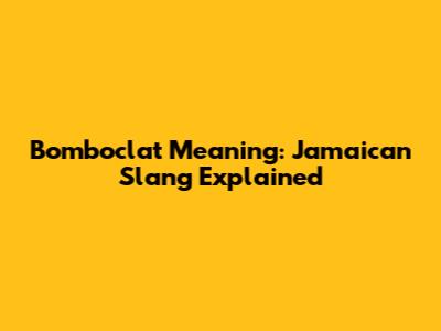 Bomboclat Meaning: Jamaican Slang Explained