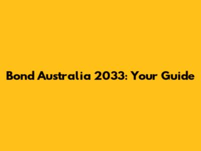 Bond Australia 2033: Your Guide