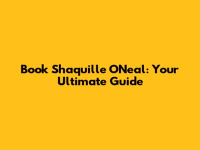 Book Shaquille O'Neal: Your Ultimate Guide