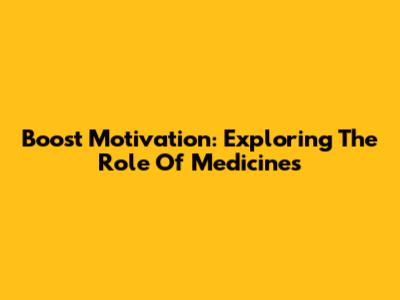 Boost Motivation: Exploring The Role Of Medicines