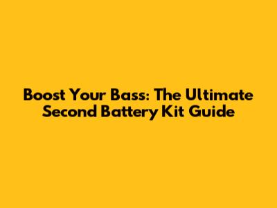 Boost Your Bass: The Ultimate Second Battery Kit Guide