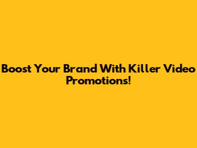 Boost Your Brand With Killer Video Promotions!