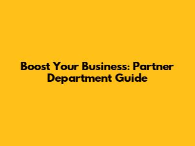 Boost Your Business: Partner Department Guide