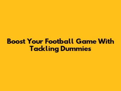 Boost Your Football Game With Tackling Dummies