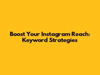 Boost Your Instagram Reach: Keyword Strategies