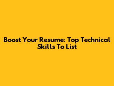 Boost Your Resume: Top Technical Skills To List